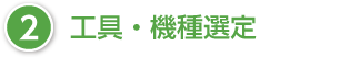 2.工具・機種選定