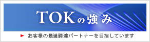 TOKの強み　お客様の最適調達パートナーを目指しています